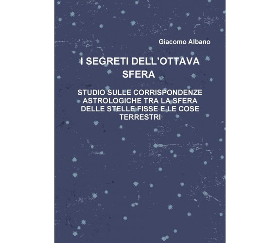 I SEGRETI DELL'OTTAVA SFERA - Giacomo Albano - Lulu.com, 2019