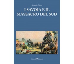 I Savoia e il massacro del sud  - Antonio Ciano, P. Aprile, L. Barone,  2018