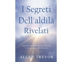 I Segreti Dell'aldilà Rivelati - Allan Trevor - Independently published, 2022