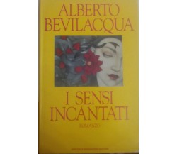  I Sensi incantati romanzo -  Alberto Bevilacqua,  1991 -  Mondadori - C