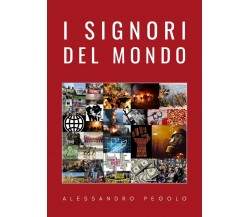 I Signori del mondo	 di Alessandro Pegolo,  2020,  Youcanprint