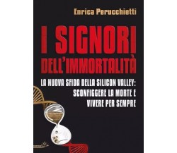 I Signori dell’Immortalità. La nuova sfida della Silicon Valley: sconfiggere la 