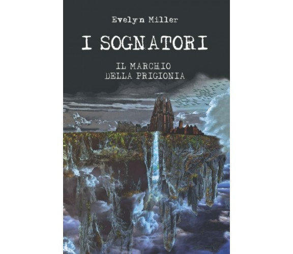 I Sognatori Il Marchio della Prigionia: (Volume 1) di Evelyn Miller,  2021,  Ind