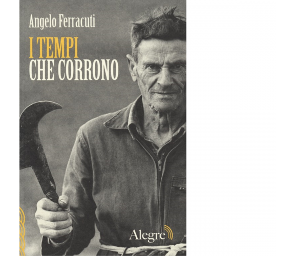 I TEMPI CHE CORRONO di ANGELO FERRACUTI - edizioni alegre, 2013
