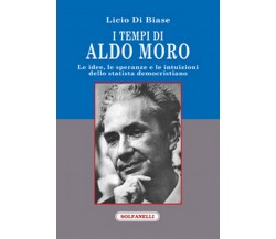 I TEMPI DI ALDO MORO	 di Licio Di Biase,  Solfanelli Edizioni