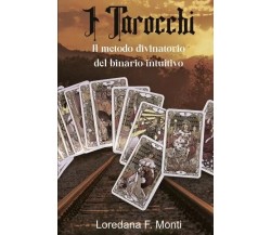 I Tarocchi, il metodo divinatorio del binario intuitivo di Loredana F. Monti, 