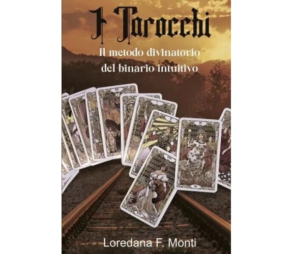 I Tarocchi, il metodo divinatorio del binario intuitivo di Loredana F. Monti, 