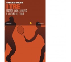 I Tre. Federer, Nadal, Djokovic e il futuro del tennis di Sandro Modeo, 2023, 
