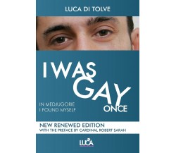 I WAS GAY ONCE in Medjugorje I found myself, Luca Di Tolve,  2020,  Youcanprint