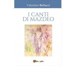 I canti di Mazdeo	 di Valentino Bellucci,  2016,  Youcanprint