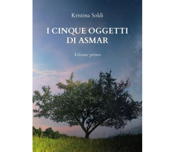 I cinque oggetti di Asmar - Volume primo di Kristina Soldi, 2023, Youcanprint