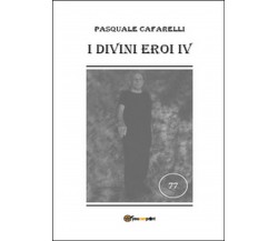 I divini eroi Vol.4	 di Pasquale Cafarelli,  2014,  Youcanprint