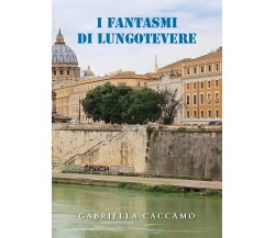 I fantasmi di Lungotevere di Gabriella Caccamo,  2022,  Youcanprint