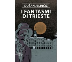 I fantasmi di Trieste	 di Dušan Jelinčič,  Bottega Errante Edizioni