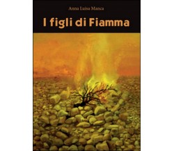 I figli di Fiamma	 di Anna Luisa Manca,  2016,  Youcanprint