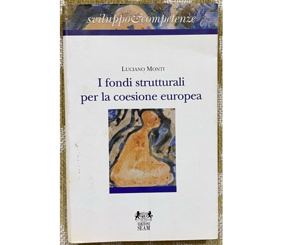 I fondi strutturali per la coesione europea - Luciano Monti - Seam - 1996 - M