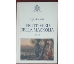 I frutti verdi della magnolia - Ugo Gaiato - Edizioni del Leone, 2009 - A