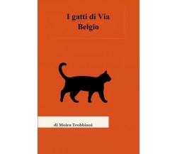 I gatti di Via Belgio di Moira Trobbiani, 2023, Youcanprint