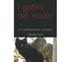 I gattini del vicolo: e il cambiamento climatico di Daniele Fedi,  2021,  Indipe