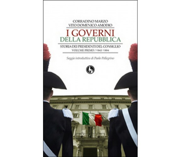 I governi della Repubblica. Storia dei Presidenti del Consiglio Vol.1 (C. Marzo)