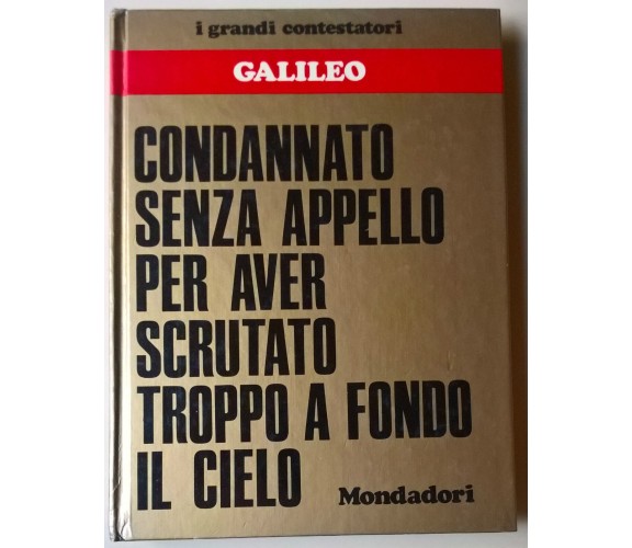 I grandi contestatori Galileo: condannato senza appello .. - Mondadori, 1973 - L