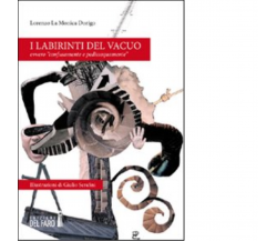 I labirinti del vacuo di Lorenzo La Monica Dorigo - Edizioni Del faro, 2012