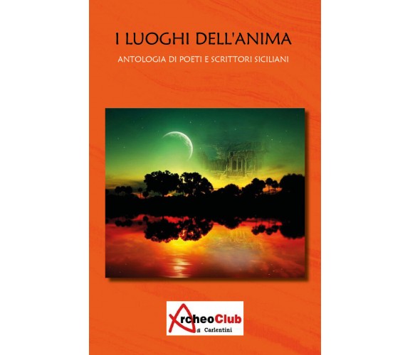 I luoghi dell’anima. Antologia di poeti e scrittori siciliani di Aa.vv.,  2017, 