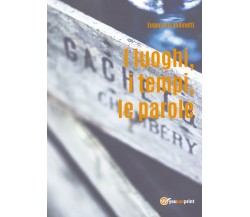 I luoghi, i tempi, le parole di Eugenio Grandinetti,  2017,  Youcanprint