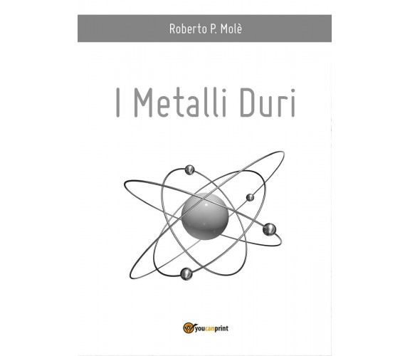 I metalli duri di Roberto P. Molé,  2016,  Youcanprint