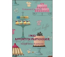 I miei appunti di pasticceria  di Ermanno Cicciarelli,  2014,  Youcanprint