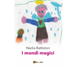 I mondi magici	 di Nadia Battiston,  2016,  Youcanprint
