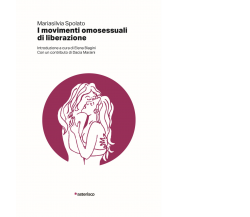 I movimenti omosessuali di liberazione di M. Spolato,  2019,  Asterisco Edizioni