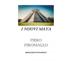 I nuovi Maya	 di Piero Piromallo,  2018,  Youcanprint
