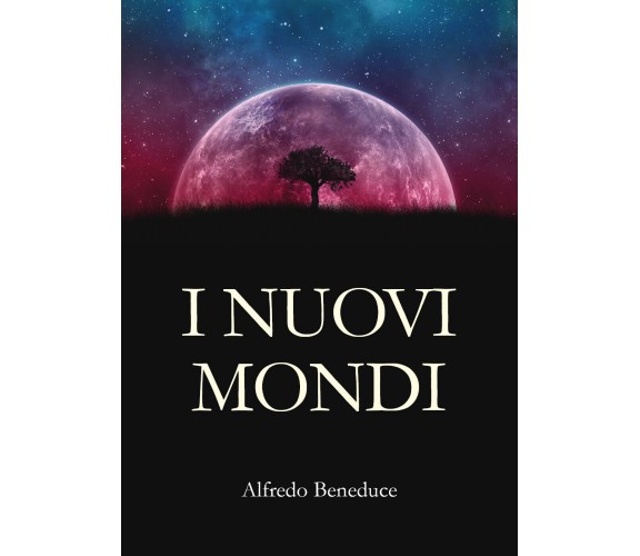 I nuovi mondi di Alfredo Beneduce,  2020,  Youcanprint