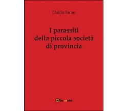 I parassiti della piccola società di provincia	 di Daida Fiore,  2016,  Youcanpr