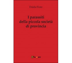 I parassiti della piccola società di provincia	 di Daida Fiore,  2016,  Youcanpr