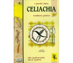 I perché della celiachia. Ricettario pratico. Alta gastronomia senza glutine di 