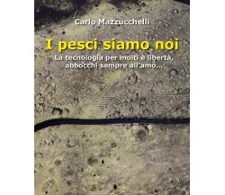 I pesci siamo noi. La tecnologia per molti è libertà, abbocchi sempre all’amo… d