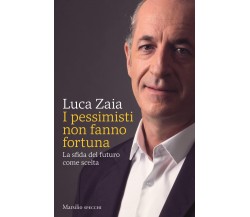 I pessimisti non fanno fortuna - Luca Zaia - Marsilio, 2022