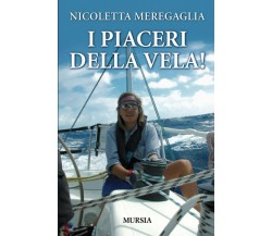 I piaceri della vela! - Nicoletta Meregaglia - Ugo Mursia, 2021