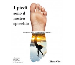 I piedi sono il nostro specchio	di Elena Gho,  2019,  Youcanprint