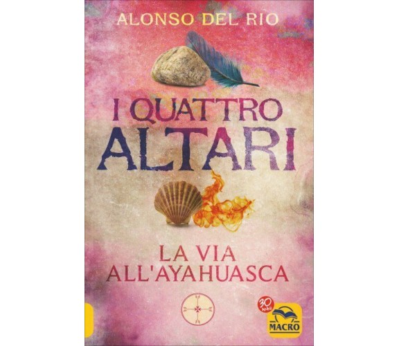 I quattro altari. La via all’Ayahuasca di Alonso Del Rio,  2017,  Macro Edizioni