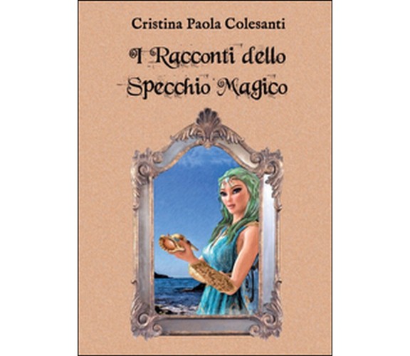 I racconti dello specchio magico, Cristina Paola Colesanti,  2015,  Youcanprint