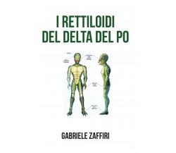 I rettiloidi del Delta del Po	 di Gabriele Zaffiri,  2020,  Youcanprint