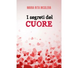 I segreti del cuore	 di Maria Rita Insolera,  2017,  Youcanprint