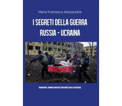 I segreti della guerra Russia-Ucraina di Maria Francesca Alessandria,  2022,  Yo