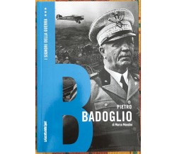 I signori della guerra n. 11 - Pietro Badoglio di Marco Mondini, 2021, La Gaz