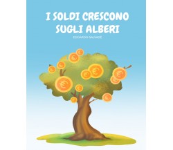 I soldi crescono sugli alberi	 di Edoardo Salvadé,  2021,  Youcanprint