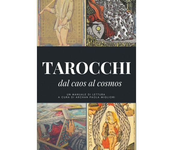 I tarocchi: dal caos al cosmos di Archan Paola Migliori,  2020,  Youcanprint