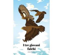 I tre giovani falchi	 di Marco De Lorenzo,  2018,  Youcanprint